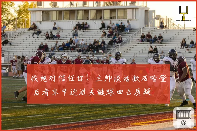我绝对信任你！主帅谈话激活哈登 后者末节连进关键球回击质疑