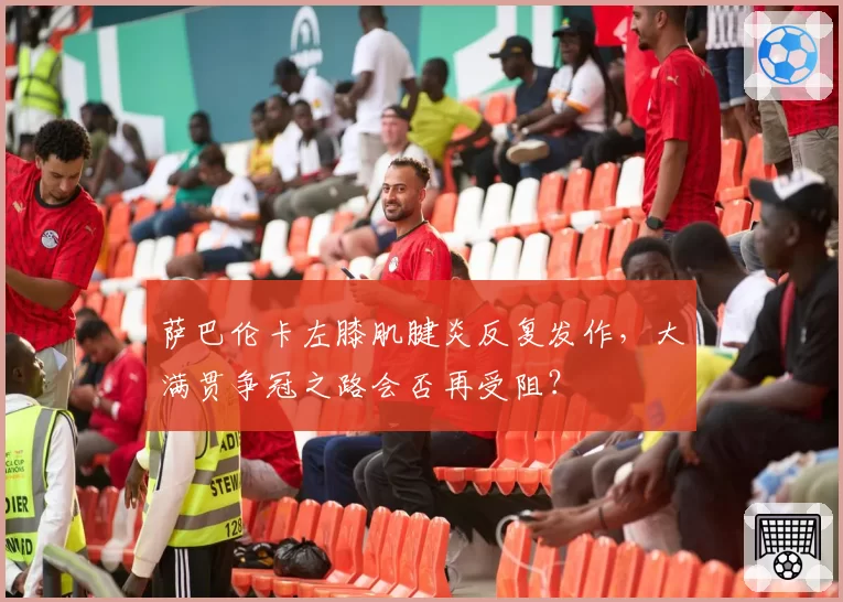萨巴伦卡左膝肌腱炎反复发作,大满贯争冠之路会否再受阻?