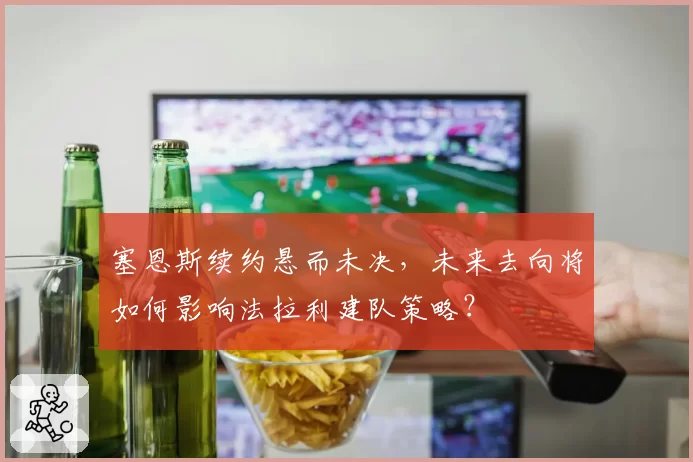 塞恩斯续约悬而未决，未来去向将如何影响法拉利建队策略？