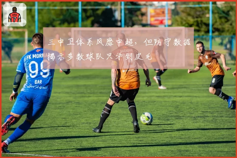 三中卫体系风靡中超，但防守数据揭示多数球队只学到皮毛