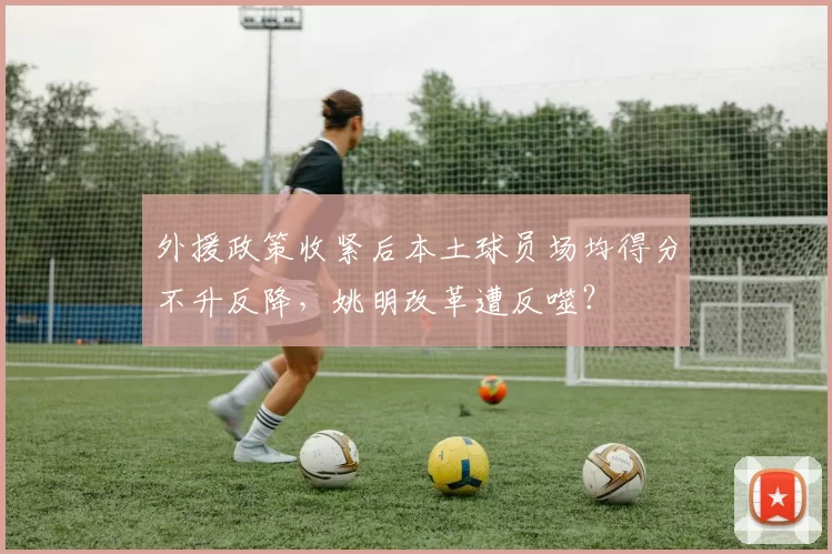 外援政策收紧后本土球员场均得分不升反降，姚明改革遭反噬？