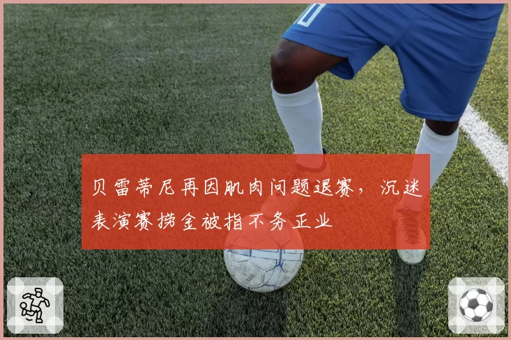 贝雷蒂尼再因肌肉问题退赛，沉迷表演赛捞金被指不务正业